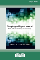 Shaping a Digital World: Faith, Culture and Computer Technology (16pt Large Print Edition) 0369371801 Book Cover