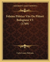 Felsina Pittrice Vite De Pittori Bolognesi V3 (1769) 1166059529 Book Cover