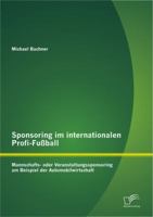 Sponsoring im internationalen Profi-Fu�ball: Mannschafts- oder Veranstaltungssponsoring am Beispiel der Automobilwirtschaft 3842884966 Book Cover
