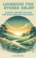 Limericks for Stress Relief: Playful Rhymes to Calm the Mind and Lift the Spirit B0DV4P5KH2 Book Cover