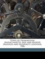 Town of Framingham, Massachusetts, Past and Present, Progress and Prosperity; Souvenir, 1906 1149766298 Book Cover