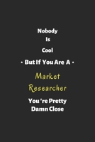 Nobody is cool but if you are a Market Researcher you're pretty damn close: Market Researcher notebook , perfect gift for  Market Researcher 1679323865 Book Cover
