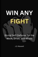 WIN ANY FIGHT: Brutal Self-Defense for the Weak, Small, and Afraid B0F5NQZB5S Book Cover