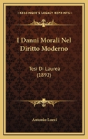 I Danni Morali Nel Diritto Moderno: Tesi Di Laurea (1892) 1161198679 Book Cover