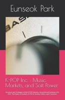 K-POP Inc. : Music, Markets, and Soft Power: Structure and Strategies of the K-POP Industry. Generational Evolution of K-POP. The Power of Fandom. K-POP in Society, Politics, and Economics B0FR9HGSWJ Book Cover