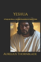 Yeshua: A Forja da Alma: a Jornada Escondida do Jovem Cristo (Portuguese Edition) B0FNNJWTX7 Book Cover