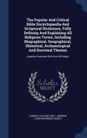 The Popular and Critical Bible Encyclopaedia and Scriptural Dictionary, Fully Defining and Explaining All Religious Terms, Including Biographical, Geographical, Historical, Archaeological and Doctrina 1340054620 Book Cover