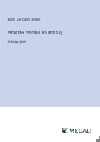 What the Animals Do and Say: in large print 3387030355 Book Cover