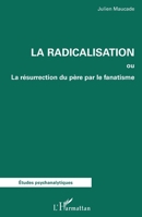 La radicalisation: ou La résurrection du père par le fanatisme (Études Psychanalytiques) (French Edition) 2343162557 Book Cover