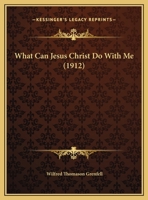 What Can Jesus Christ Do With Me (1912) 1355268664 Book Cover