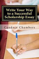 Write Your Way to a Successful Scholarship Essay 1981455477 Book Cover