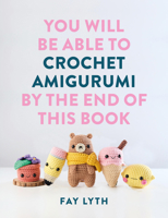 You Will Be Able to Crochet Amigurumi by the End of This Book 1781579709 Book Cover