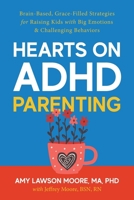 Hearts on ADHD Parenting: Brain-Based, Grace-Filled Strategies for Raising Kids with Big Emotions & Challenging Behaviors 1947360485 Book Cover