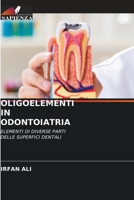 OLIGOELEMENTI IN ODONTOIATRIA: ELEMENTI DI DIVERSE PARTI DELLE SUPERFICI DENTALI 6205800330 Book Cover