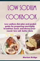 Low Sodium Cookbook: Low sodium diet plan and pocket guide for preparing nourishing breakfast, lunch, and dinner year-round: low salt, better taste 1724058207 Book Cover