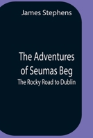 The Adventures of Seumas Beg; The Rocky Road to Dublin 1505501474 Book Cover