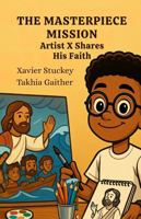 The Masterpiece Mission: Artist X Shares His Faith (The Artist X) B0FDH58JNG Book Cover