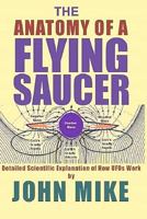 The Anatomy of a Flying Saucer: Detailed Scientific Explanaion of How UFOs WOR 1463598068 Book Cover