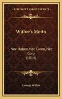 Wither's Motto: Nec Habeo, Nec Careo, Nec Curo 1248829859 Book Cover