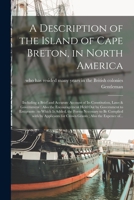 A Description of the Island of Cape Breton, in North America [microform]: Including a Brief and Accurate Account of Its Constitution, Laws & Governmen 1014591864 Book Cover