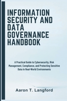 Information Security and Data Governance Handbook: A Practical Guide to Cybersecurity, Risk Management, Compliance, and Protecting Sensitive Data in Real-World Environments B0GWPZ72T2 Book Cover