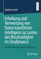 Erhebung und Verwertung von Daten künstlicher Intelligenz zu Lasten des Beschuldigten im Strafprozess: Am Beispiel intelligenter Fahrzeuge (German Edition) 3658455330 Book Cover