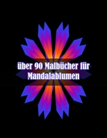 über 90 Malbücher für Mandalablumen: 100 magische Mandalas Blumen | Ein Malbuch für Erwachsene mit lustigen, einfachen und entspannenden Mandalas B09DN32MJJ Book Cover