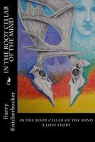 In the Root Cellar of the Mind: A Love Story 154702741X Book Cover
