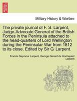 The private journal of F. S. Larpent, Judge-Advocate General of the British Forces in the Peninsula attached to the head-quarters of Lord Wellington ... its close. Edited by Sir G. Larpent.VOL.III 1241440700 Book Cover