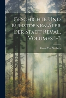 Geschichte Und Kunstdenkmäler Der Stadt Reval, Volumes 1-3 1021634913 Book Cover
