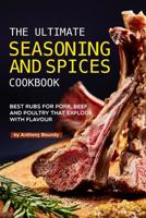 The Ultimate Seasoning and Spices Cookbook: Best Rubs for Pork, Beef and Poultry That Explode with Flavour 1092808663 Book Cover