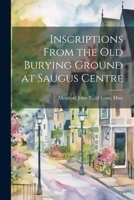 Inscriptions From the old Burying Ground at Saugus Centre 1022128914 Book Cover