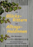 Von Glücksrittern und Alltagsheldinnen: 25 unberechenbare Kurzgeschichten mit Tiefgang 3347230795 Book Cover