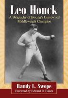 Leo Houck: A Biography of Boxing's Uncrowned Middleweight Champion 1476675341 Book Cover