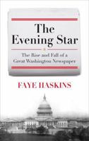 The Evening Star: The Rise and Fall of a Great Washington Newspaper 0742548724 Book Cover
