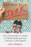 Letters to a J.E.R.K.: The No-Bullsh*t Guide to Relationships and Living a Life Meant 1794215395 Book Cover