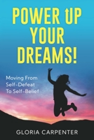 Power Up Your Dreams: Moving From Self-Defeat To Self-Belief 1636181163 Book Cover