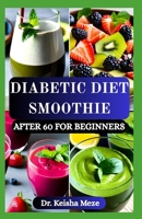 DIABETIC DIET SMOOTHIE AFTER 60 FOR BEGINNERS: Delicious & Easy Blood Sugar-Friendly Smoothies to Support Energy, Vitality, Control Diabetes and Healthy Aging B0FJM2S6VZ Book Cover