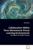 Collaboration Within Three Dimensional Virtual Learning Environments: The Impact on Student Success 3639173554 Book Cover