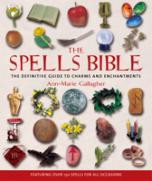 The Spells Bible: The Definitive Guide to Charms and Enchantments 1582972443 Book Cover