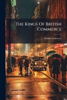 The Kings Of British Commerce... 1278330798 Book Cover