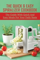 The Quick & Easy Spiralizer Cookbook: The Guide With Quick And Easy Meals For Your Daily Basis: Healthy Spiralizer Recipes B096TRWWRJ Book Cover