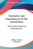 Territories and Dependencies of the United States: Their Government and Administration 143263920X Book Cover