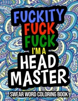 Fuckity Fuck Fuck I'm A Headmaster: Swear Coloring Book: A Funny Gift For Headmasters B08L3ZWGJZ Book Cover