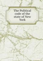 The Political Code of the State of New York: Reported Complete 1344995985 Book Cover