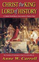 Christ the King Lord of History: A Catholic World History from Ancient to Modern Times 1618909959 Book Cover