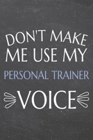 Don't Make Me Use My Personal Trainer Voice: Personal Trainer Dot Grid Notebook, Planner or Journal 110 Dotted Pages Office Equipment, Supplies Funny Personal Trainer Gift Idea for Christmas or Birthd 1702221016 Book Cover