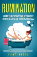 Rumination: Learn to Overcome Your Destructive Thoughts and Start Thinking Positively (Fight Anxiety and Stress) 172344345X Book Cover