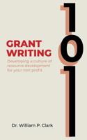 Grant Writing 101: Developing a culture of resource development for your nonprofit 1645708802 Book Cover