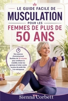 LE GUIDE FACILE DE MUSCULATION POUR LES FEMMES DE PLUS DE 50 ANS: Des séances flexibles de 30 minutes pour améliorer la mobilité, brûler les graisses ... de poids liée à la ménopause (French Edition) B0GY75KPTM Book Cover